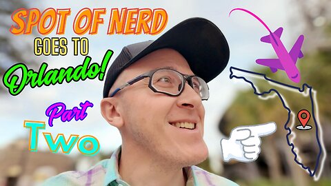 Spot of Nerd Goes to Orlando! PART TWO