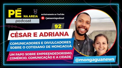 CÉSAR E ADRIANA (MONGAGUANEWS) - Pé na Areia Podcast - 92