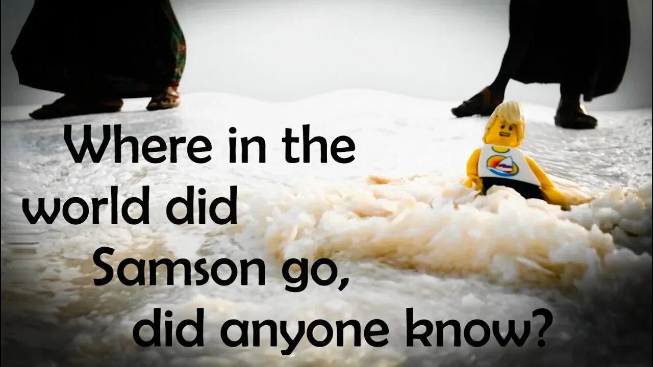 Where in the world did Samson go, did anyone know? (Part 13)