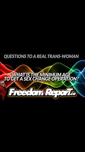 QUESTIONS TO A REAL TRANS-WOMAN: WHAT IS THE MINIMUM AGE TO GET TRUE SEX-CHANGE SURGERY DONE?