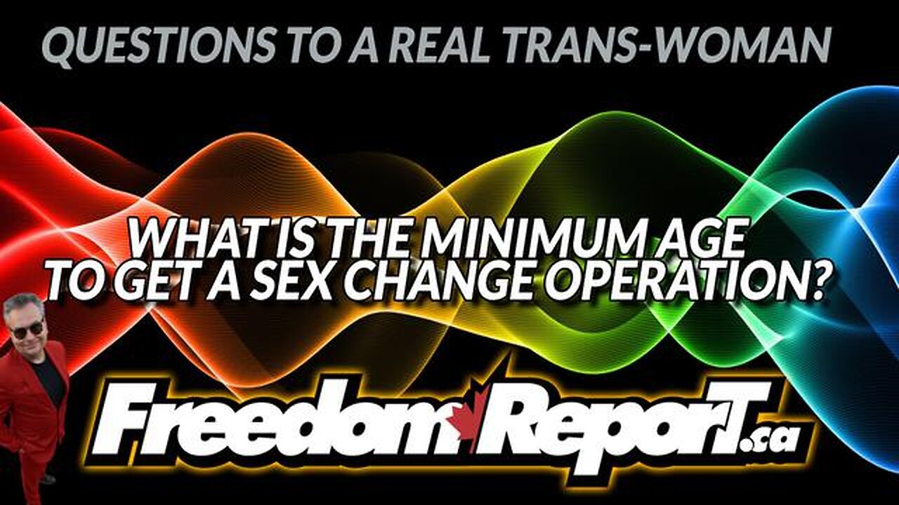 QUESTIONS TO A REAL TRANS-WOMAN: WHAT IS THE MINIMUM AGE TO GET TRUE SEX-CHANGE SURGERY DONE?