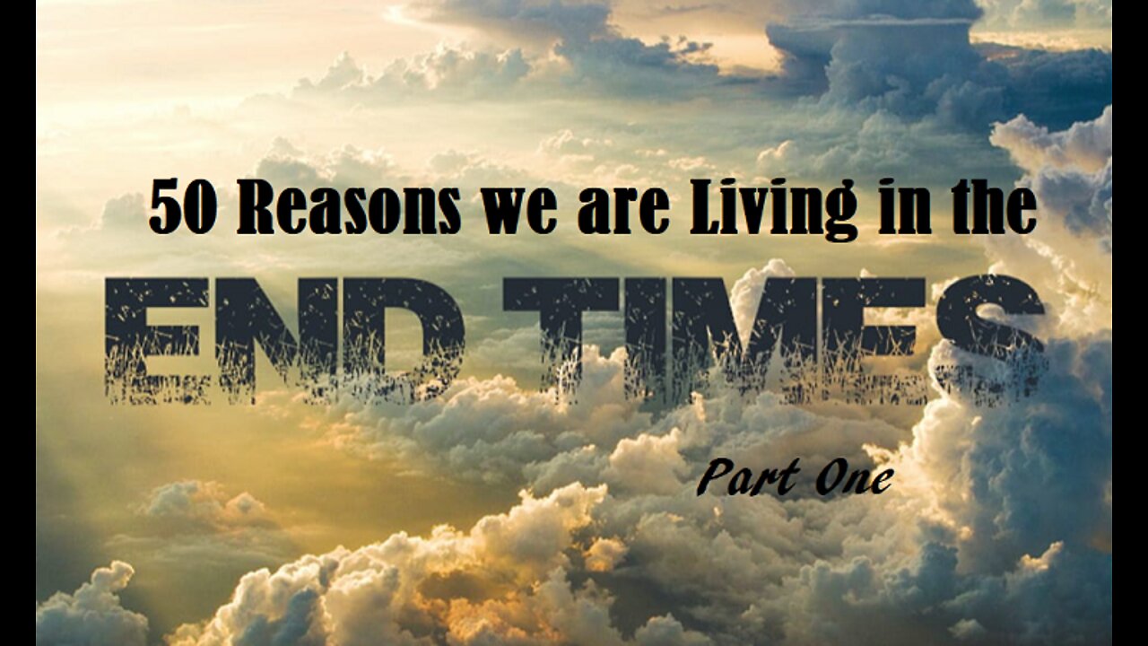 50 Reasons We are Living in the End Times - Part One