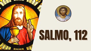 Salmo, 112 - "Louvai, ó servos do Senhor, louvai o nome do Senhor. Bendito seja o nome do Senhor..."