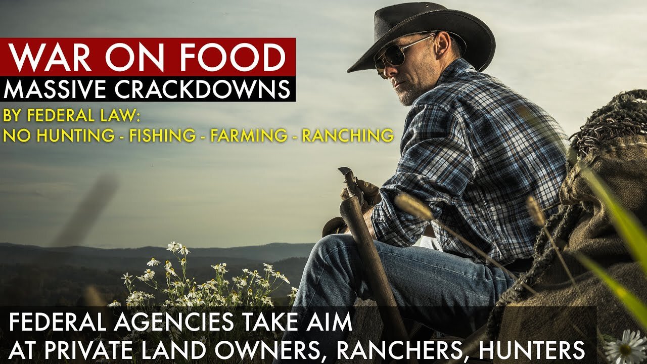 Gov. Attack on Food. Federal Agencies Take Aim at Private Landowners, Ranchers, Hunters