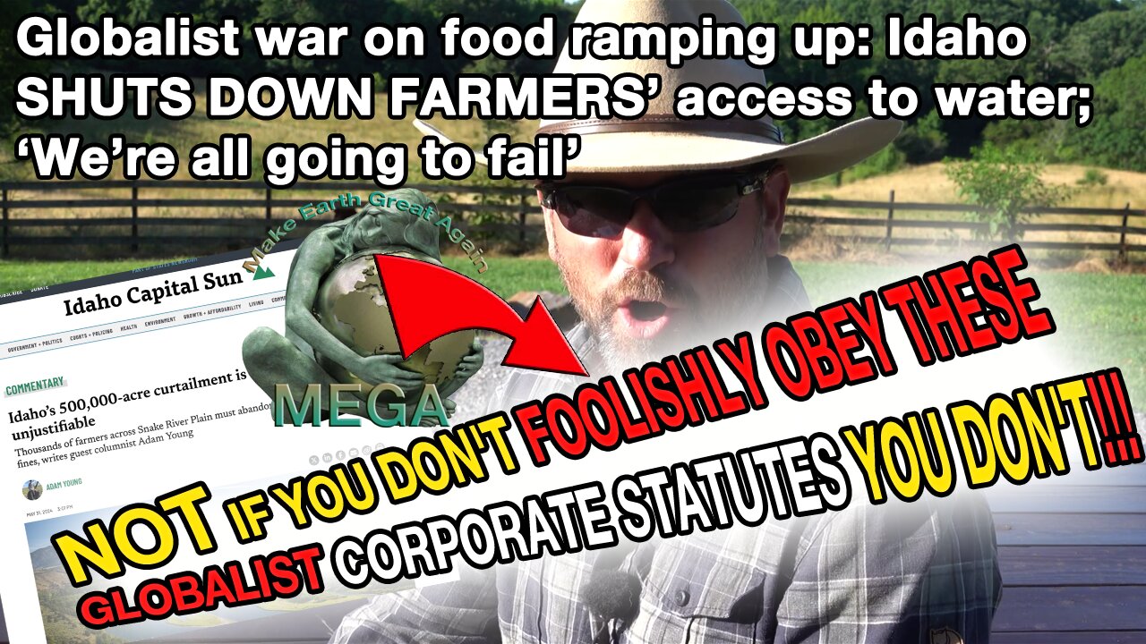 [With Subtitles] Globalist war on food ramping up: Idaho SHUTS DOWN FARMERS’ access to water; ‘We’re all going to fail’ -- NOT IF YOU DON'T FOOLISHLY OBEY THESE CORPORATE STATUTES YOU DON'T!!! Learn about globalist "laws" BELOW