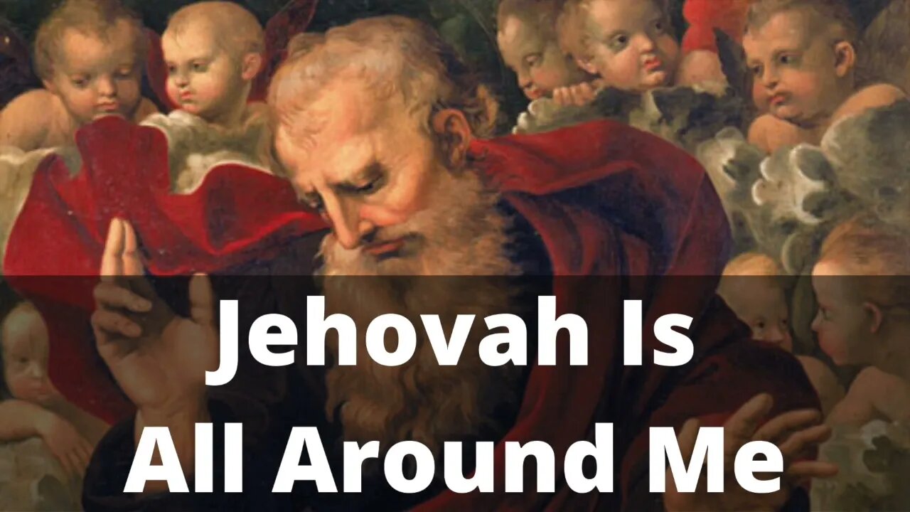 Jehovah Is All Around Me - Psalms 139:1-18