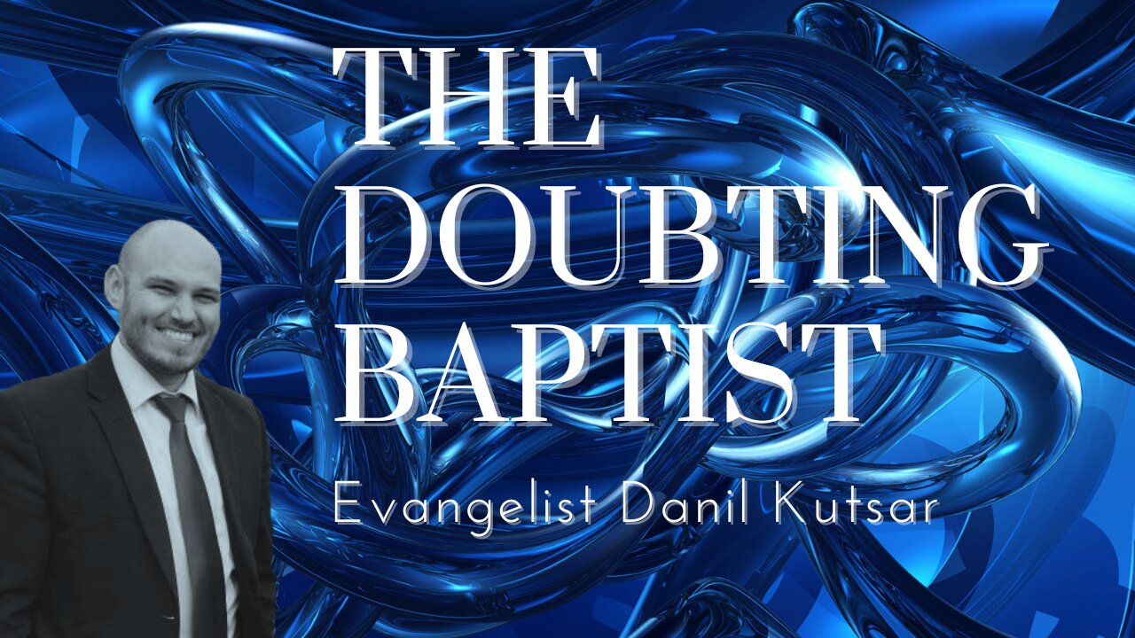 The Doubting Baptist || Evangelist Danil Kutsar