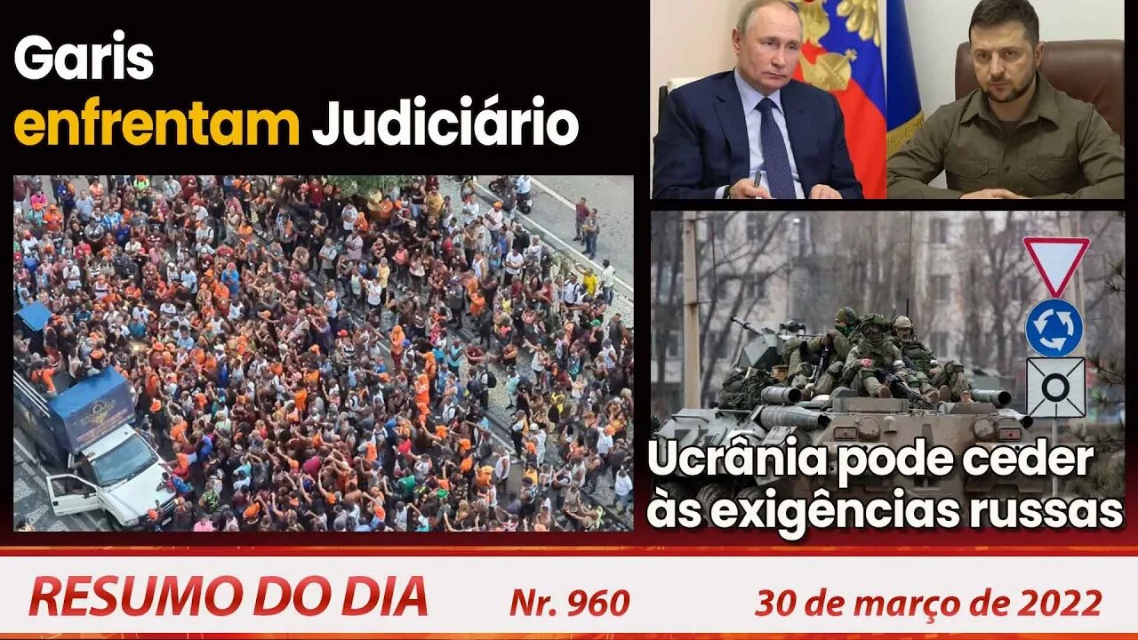 Garis enfrentam Judiciário. Ucrânia pode ceder às exigências russas - Resumo do Dia nº 960 - 30/3/22