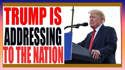 TRUMP IS ADDRESSING TO THE NATION TODAY UPDATE