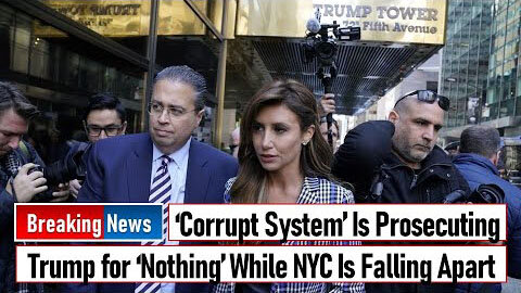 ‘CORRUPT SYSTEM’ IS PROSECUTING TRUMP FOR ‘NOTHING’ WHILE NYC IS FALLING APART