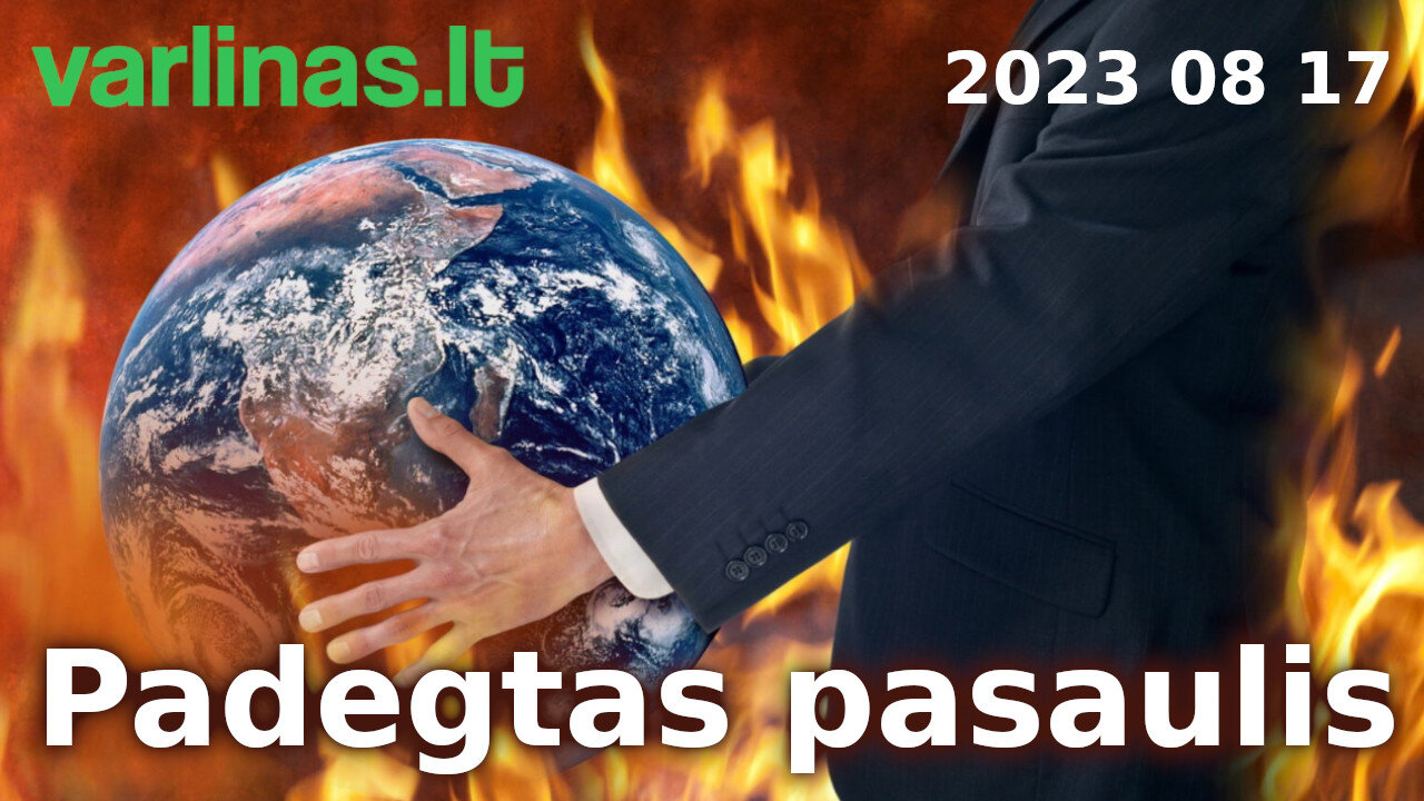 Varlinas tiesiogiai - 2023 08 17 - Padegtas pasaulis