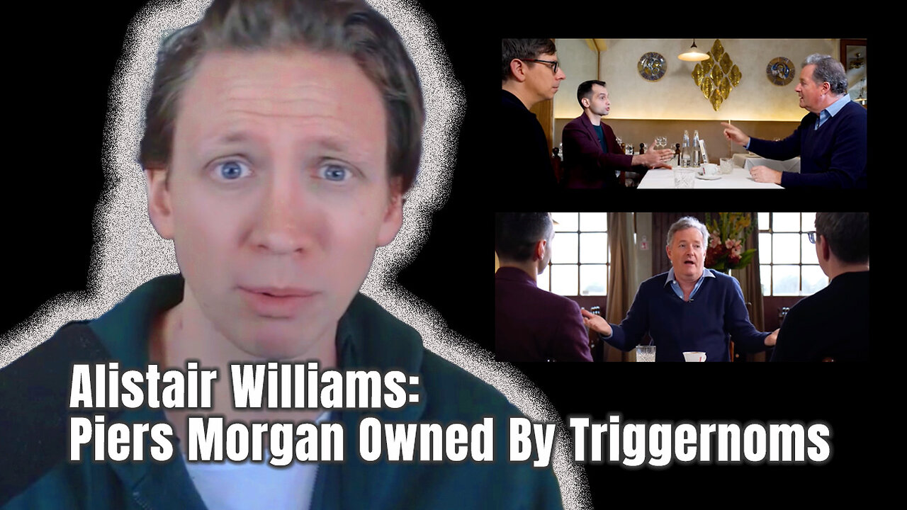 Alistair Williams: Piers Morgan Owned By Triggernoms (It Wasn't All "Oopsy Daisy!")