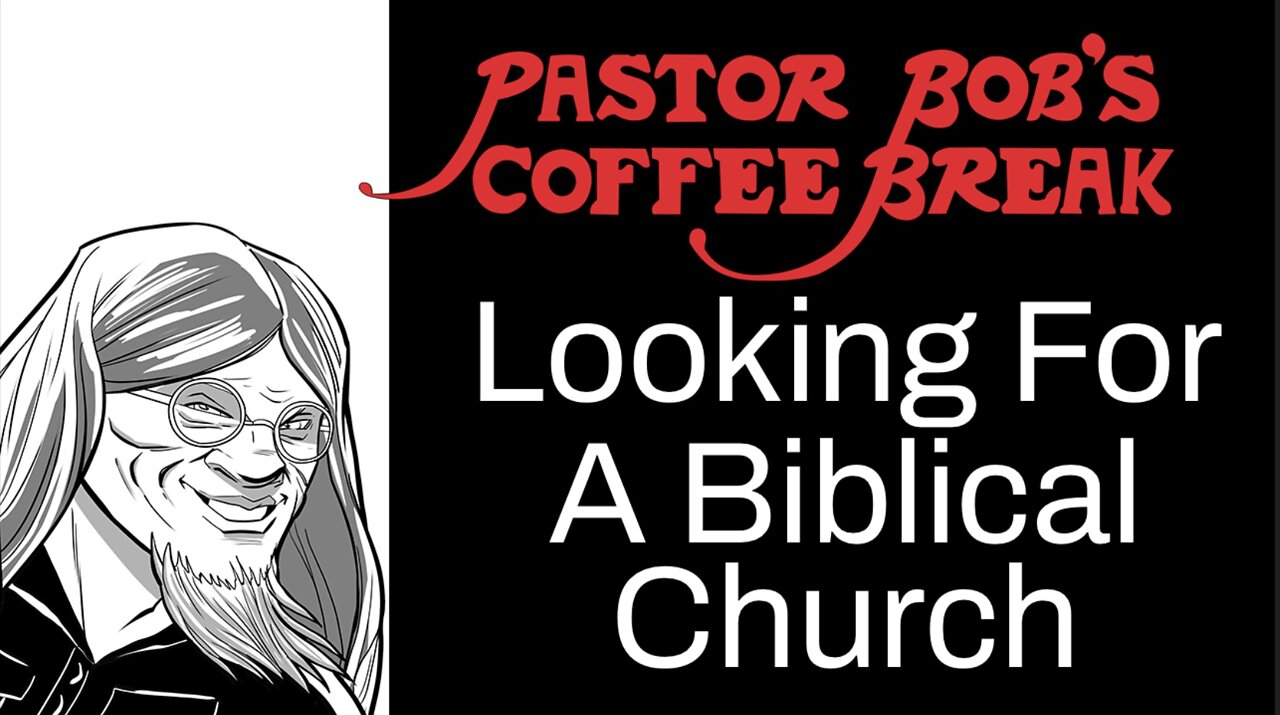 LOOKING FOR A BIBLICAL CHURCH / Pastor Bob's Coffee Break