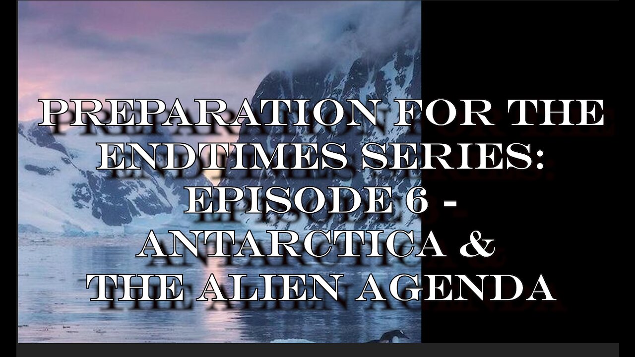 Preparation for The Endtimes Ep. 6 (now w/audio): Antarctica & The Alien Agenda
