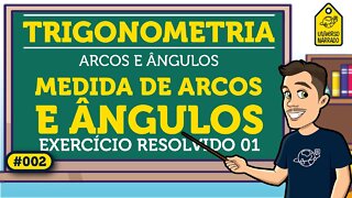 Medidas de Arcos e Angulos: Exemplo 01 | Trigonometria