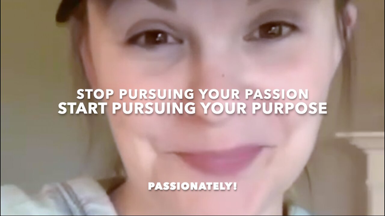 STOP PURSUING YOUR PASSION. START PURSUING YOUR PURPOSE - PASSIONATELY!