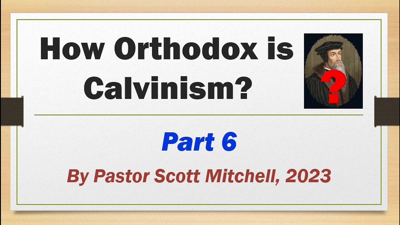 How Orthodox is Calvinism? pt6 (Final), by Pastor Scott Mitchell