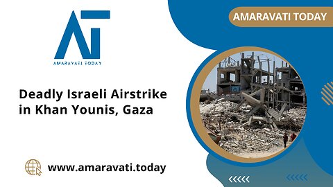 Deadly Israeli Airstrike in Khan Younis, Gaza | Amaravati Today News