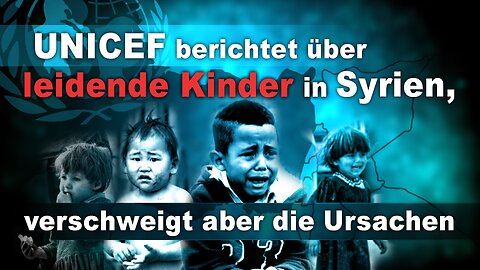 UNICEF berichtet über leidende Kinder in Syrien, verschweigt aber die Ursachen