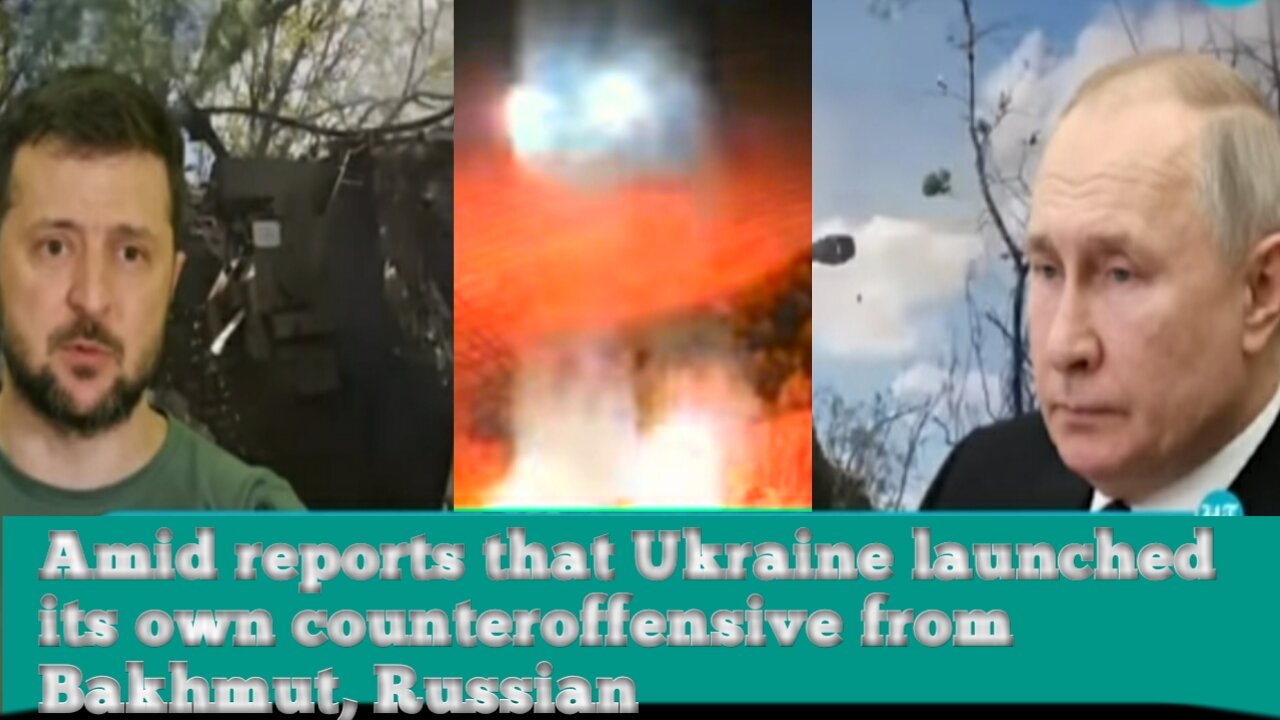 Amid reports that Ukraine launched its own counteroffensive from Bakhmut-Russian ...