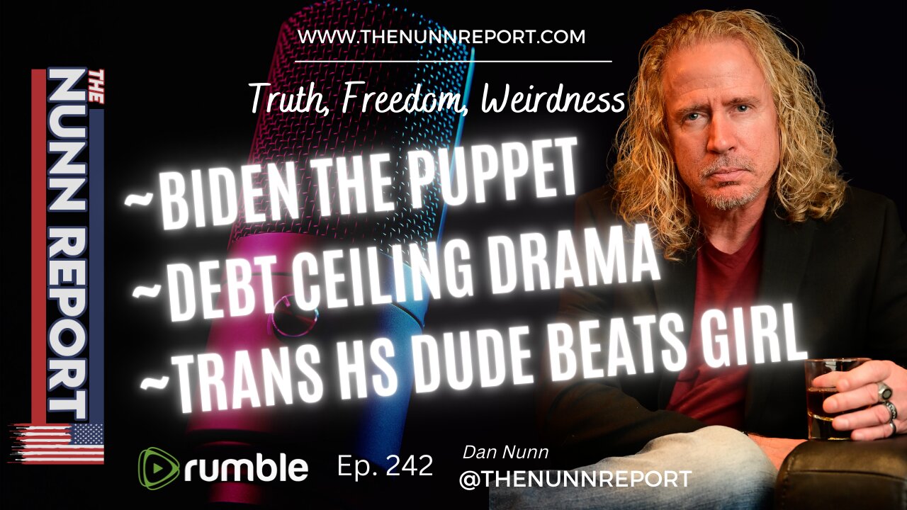 Ep 242 Puppet Biden, Debt Ceiling Drama, HS Trans Boy Beats Girl | The Nunn w/ Dan Nunn