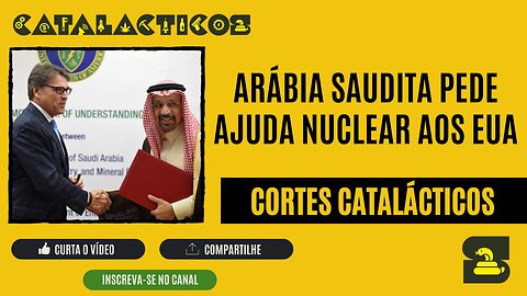 [CORTES] ARÁBIA SAUDITA pede AJUDA NUCLEAR aos EUA
