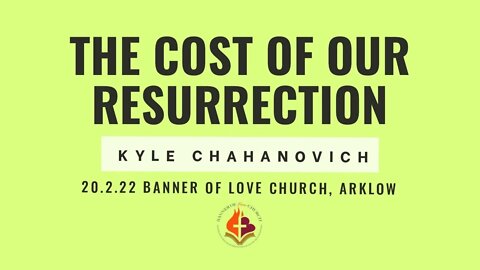 The Cost Of Our Resurrection - Kyle Chahanovich February 20th, 2022