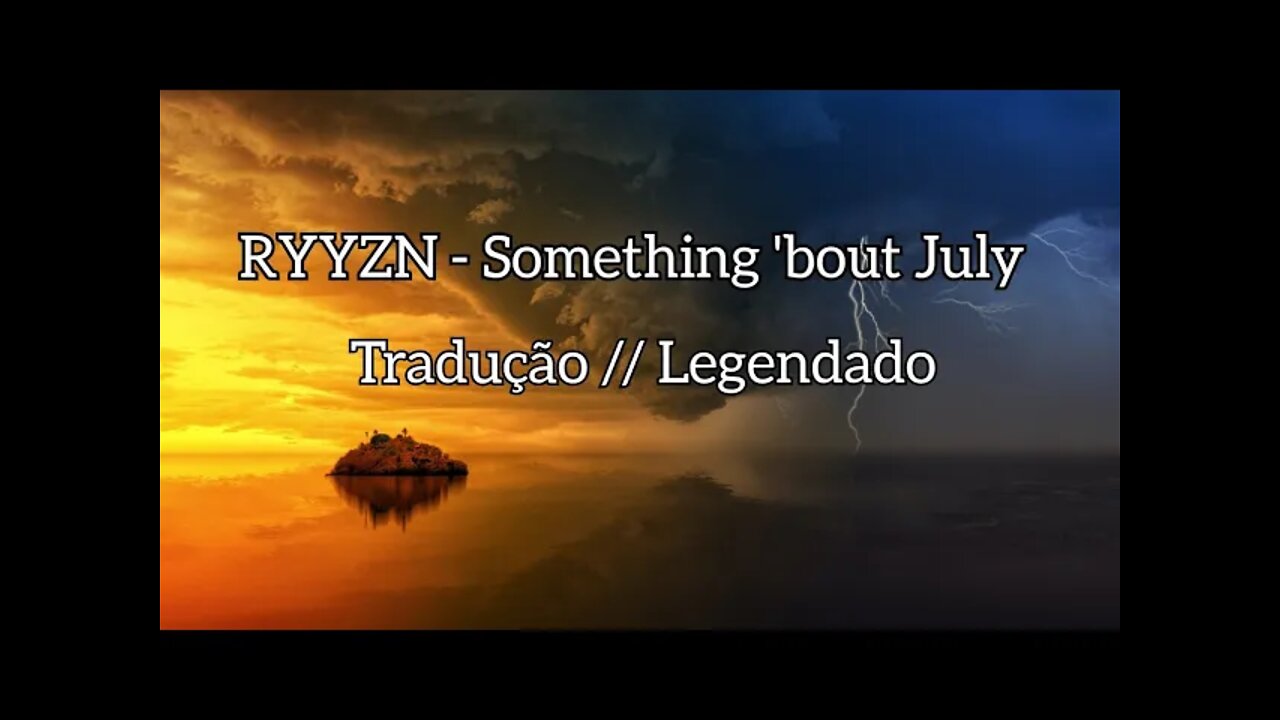 RYYZN - Something 'bout July [Tradução//Legendado] (Copyright Free)