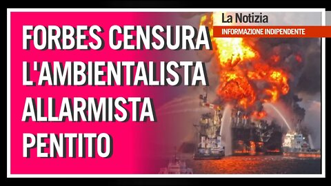 Forbes censura l'ambientalista allarmista pentito | La Notizia - ComeDonChisciotte