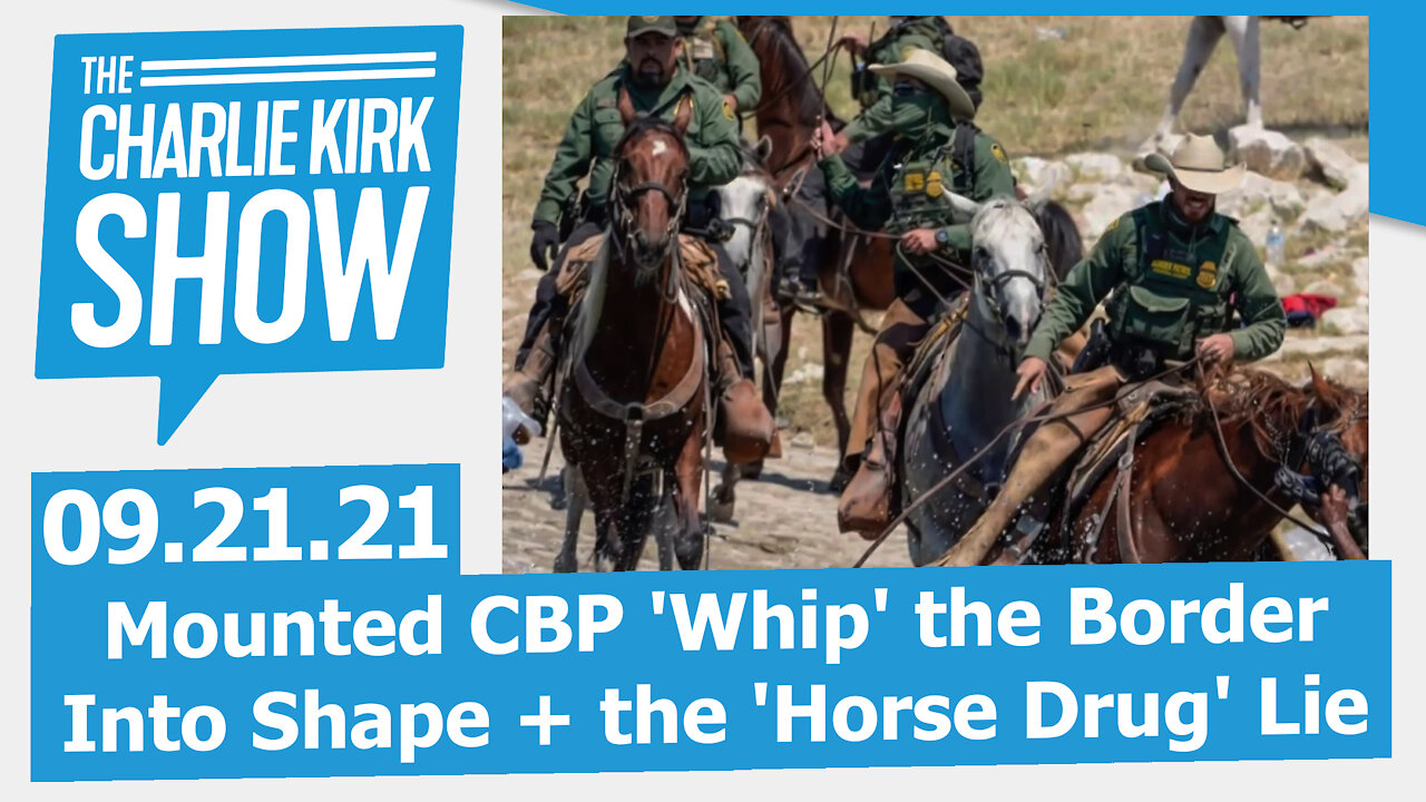 Mounted CBP 'Whip' the Border Into Shape + the 'Horse Drug' Lie | The Charlie Kirk Show LIVE 9.21.21