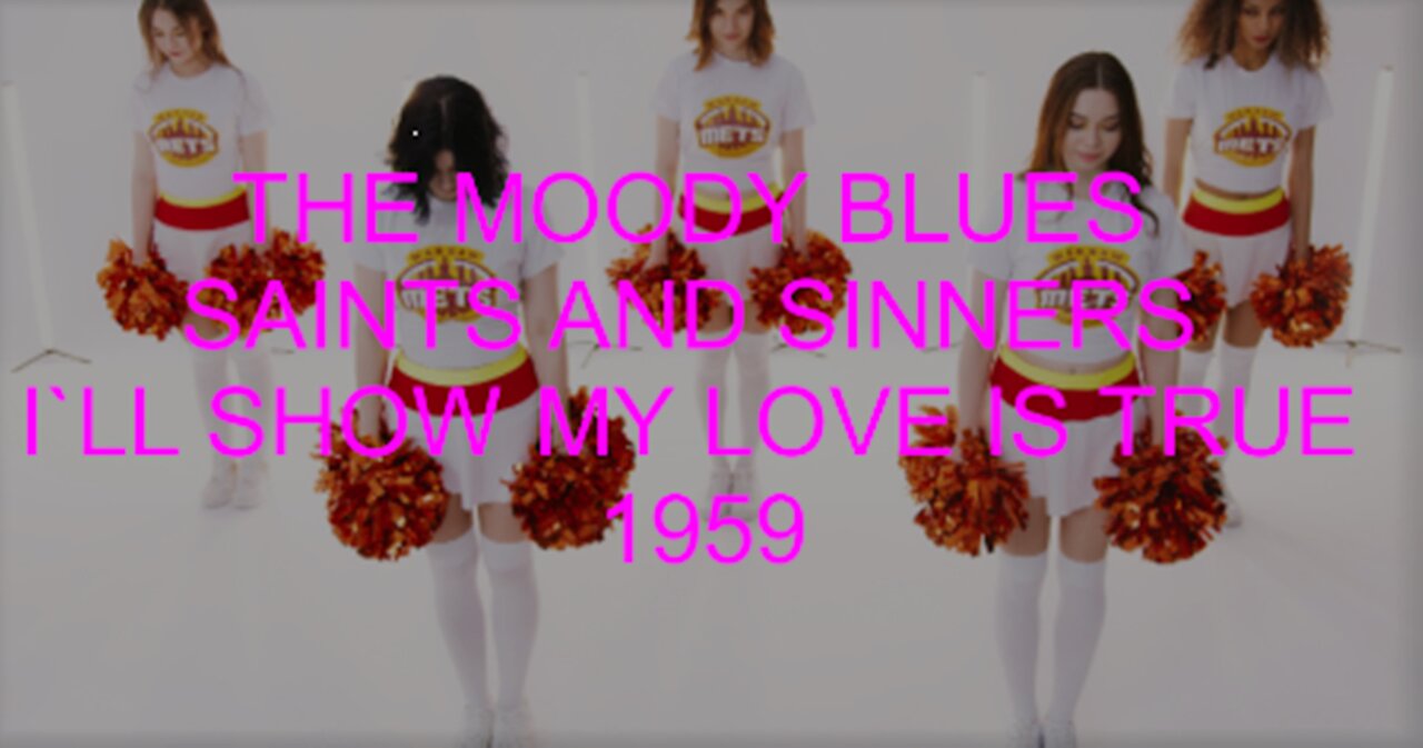 THE MOODY BLUES - SAINTS AND SINNERS 1959 - I`LL SHOW MY LOVE IS TRUE - CHEERLEADERS GIRLS