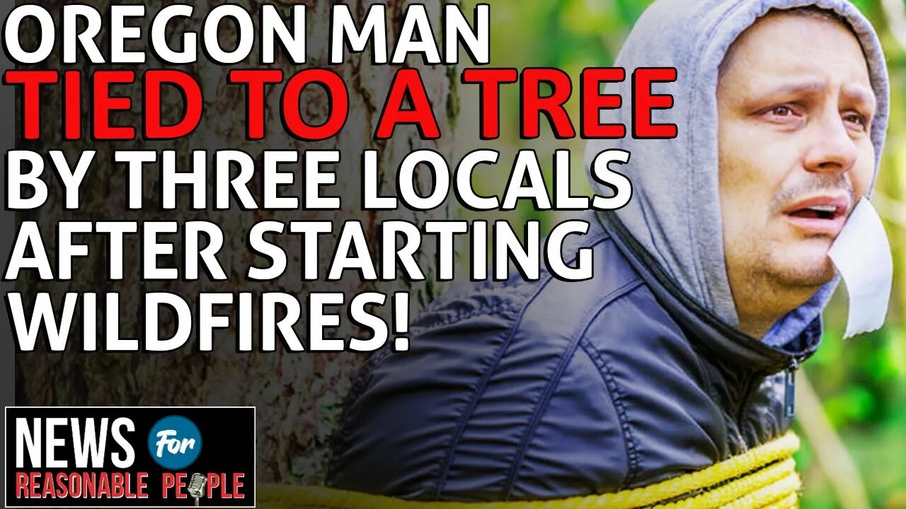 Oregon Man Who Started Wildfires Tied to Tree By Locals, Sheriff Says