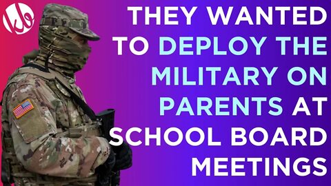 They wanted to DEPLOY THE MILITARY on PARENTS at school board meetings