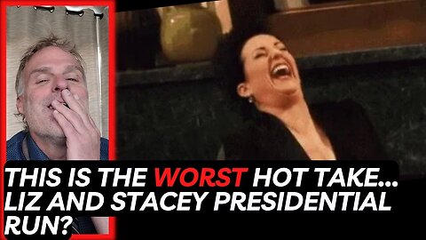 This is the Worst Hot Take...Liz and Stacey Presidential Run?