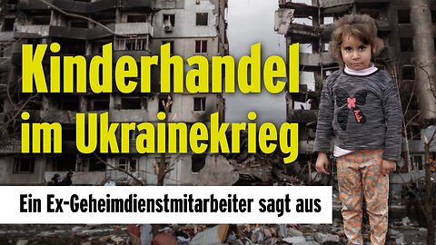 Kinderhandel im Ukrainekrieg – Ein Geheimdienstmitarbeiter sagt aus@kla.tv🙈