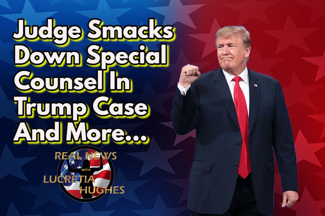 Judge Smacks Down Special Counsel In Trump Case And More... Real News with Lucretia Hughes