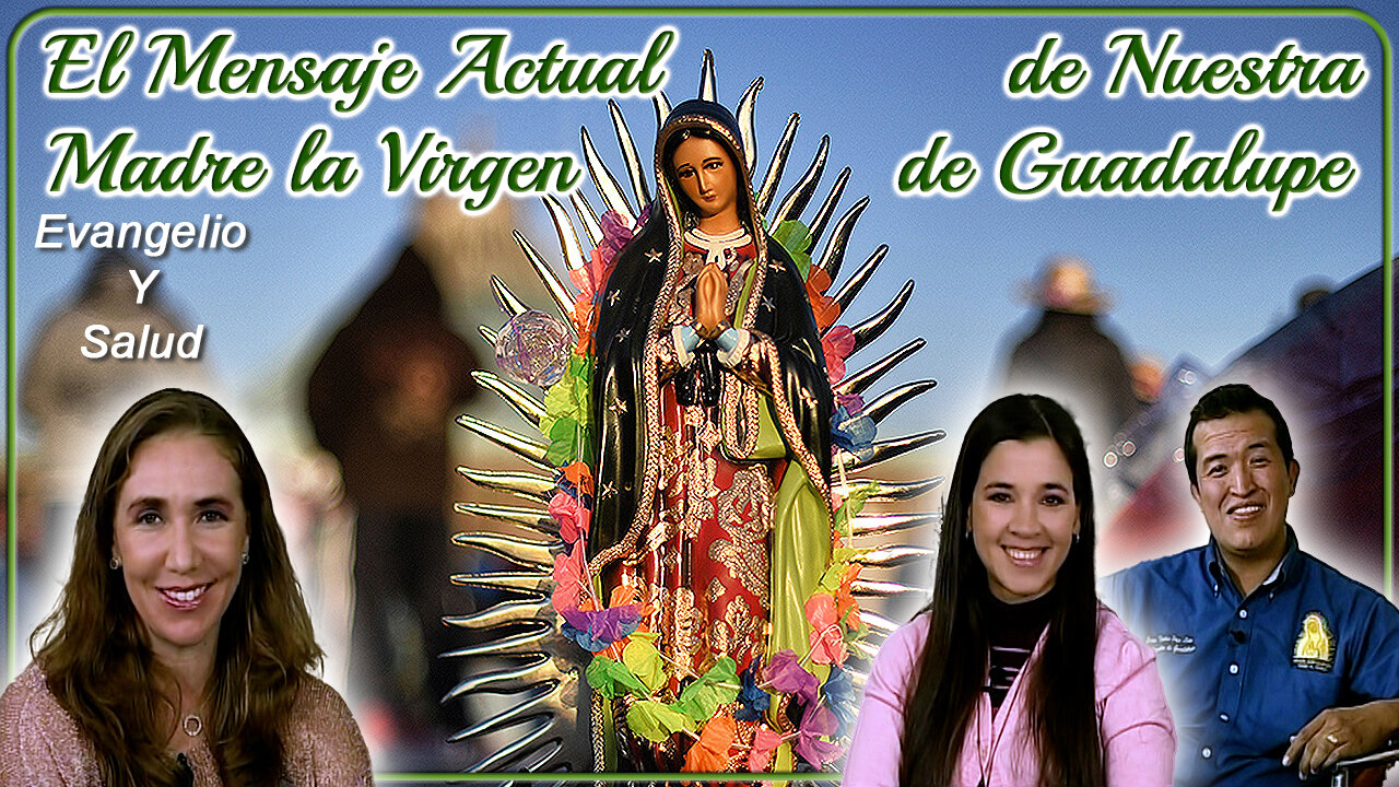 El mensaje actual de nuestra madre la Virgen de Guadalupe - Evangelio y Salud