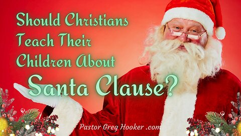 ✝️ SHOULD CHRISTIANS TEACH THEIR CHILDREN SANTA CLAUSE? - Pastor Greg Hooker .com