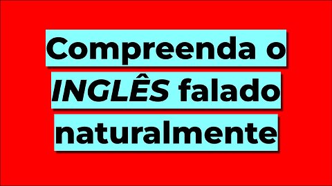 Compreenda o Inglês Falado Naturalmente — (LISTENING)