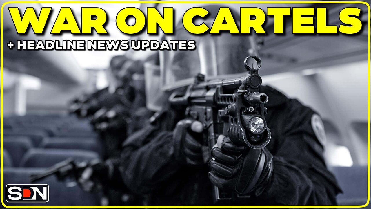 WAR ON CARTELS + Headline News Updates EP307