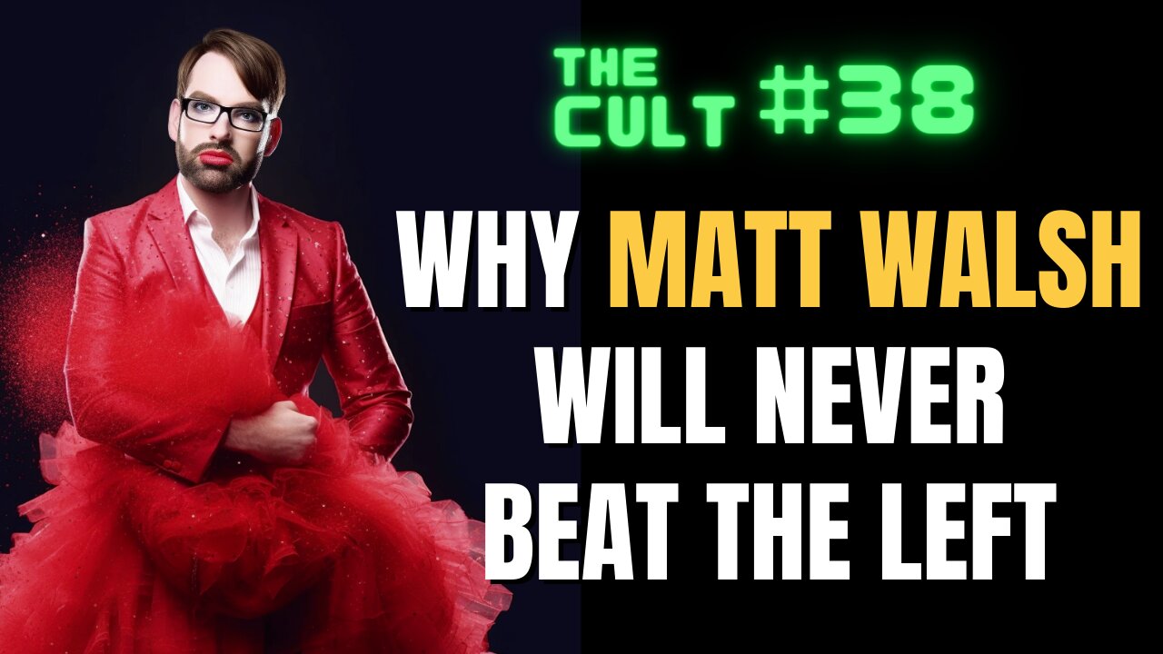 The Cult #38: Why Matt Walsh will NEVER beat the left