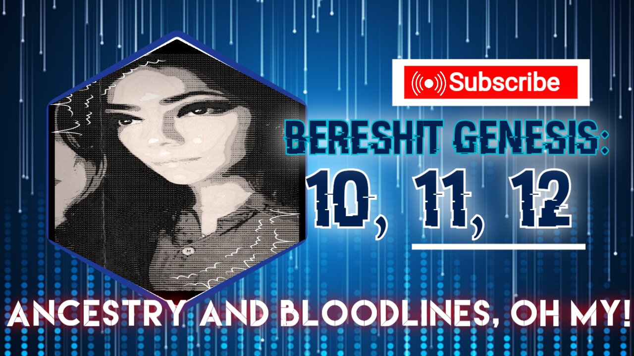 Part 3 Bereshit Genesis: 10, 11, and 12 Ancestry and Bloodlines, oh my!