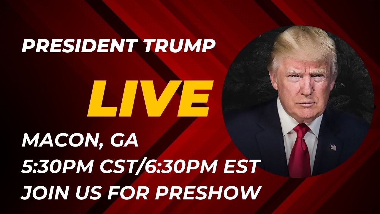 TRUMP LIVE FROM MACON, GA 5:30PM CST/6:30PM EST (Preshow Earlier)