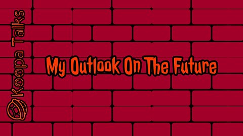 My Outlook On The Future (Koopa Talks)