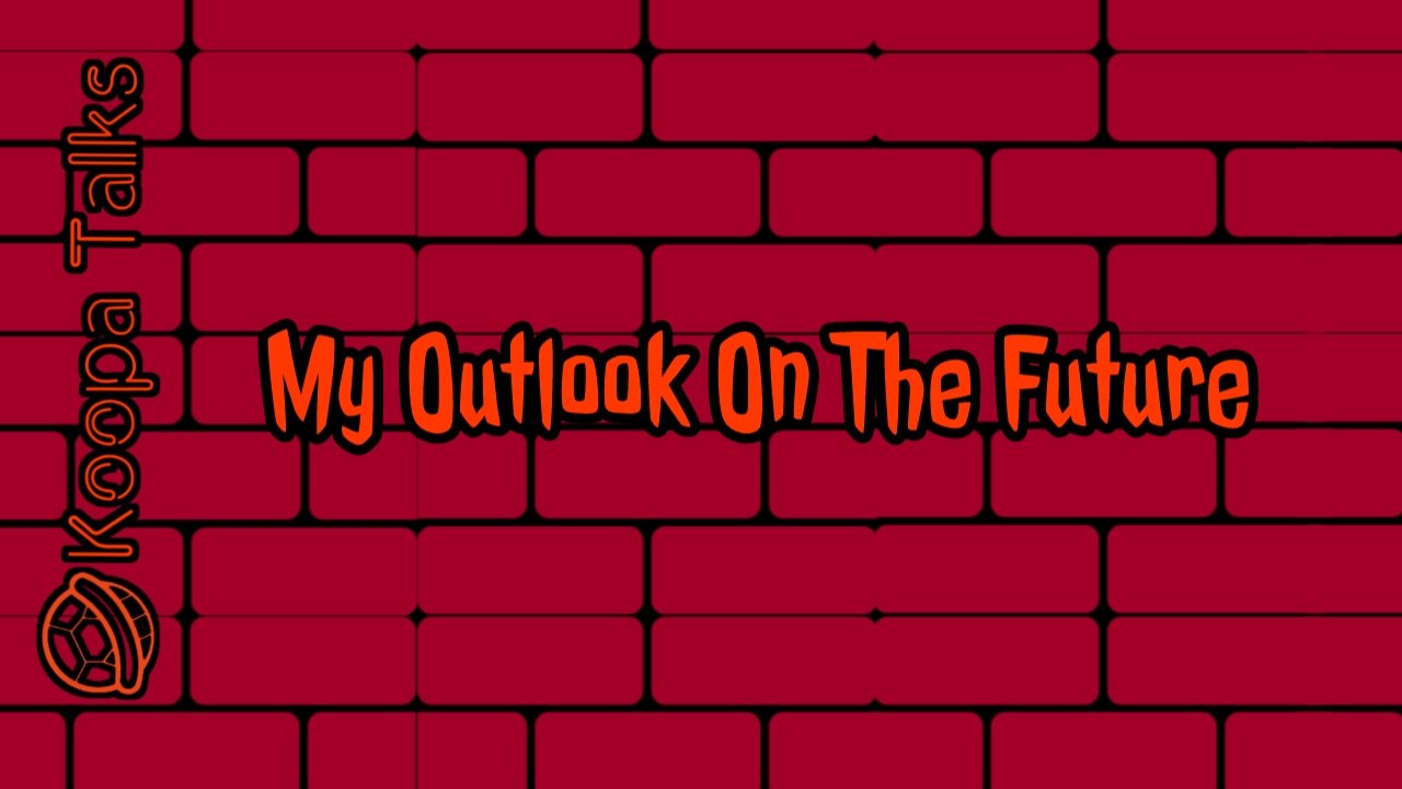 My Outlook On The Future (Koopa Talks)