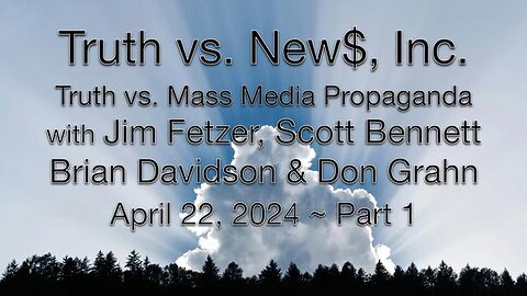 Truth vs. NEW$, Inc Part 1 (22 April 2024) with Don Grahn, Scott Bennett, and Brian Davidson