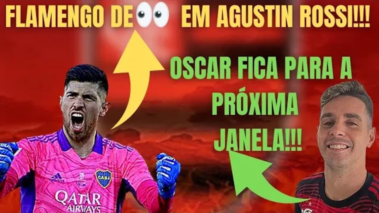 FLAMENGO DE PREPARA PROPOSTA PARA AGUSTIN ROSSI/ OSCAR FICA PARA OUTRA JANELA DE TRANSFERÊNCIA!!!