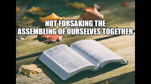 Not Forsaking the assembling of ourselves together
