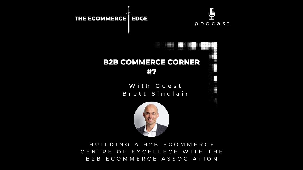 E229: 📦B2BCC #7 | Building a B2B eCommerce Centre of Excellence - Brett Sinclair, b2bea.org