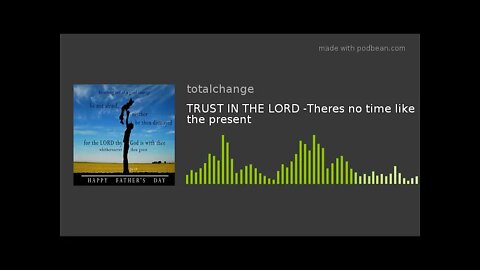 TRUST IN THE LORD -Theres no time like the present